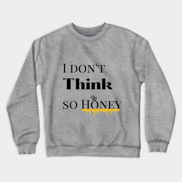 I dont think so Honey Crewneck Sweatshirt by mindfully Integrative 